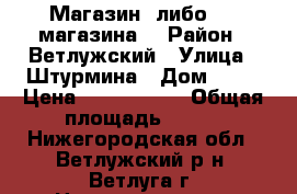 Магазин (либо 1/2 магазина) › Район ­ Ветлужский › Улица ­ Штурмина › Дом ­ 82 › Цена ­ 2 100 000 › Общая площадь ­ 300 - Нижегородская обл., Ветлужский р-н, Ветлуга г. Недвижимость » Помещения продажа   